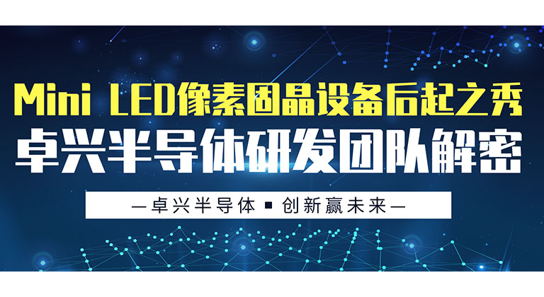 Mini LED像素固晶設(shè)備后起之秀，卓興半導(dǎo)體研發(fā)團(tuán)隊解密
