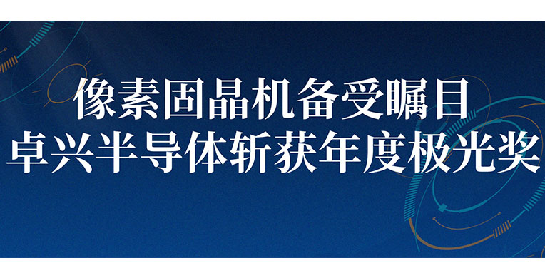 ?像素固晶機(jī)備受矚目，卓興半導(dǎo)體斬獲年度極光獎！