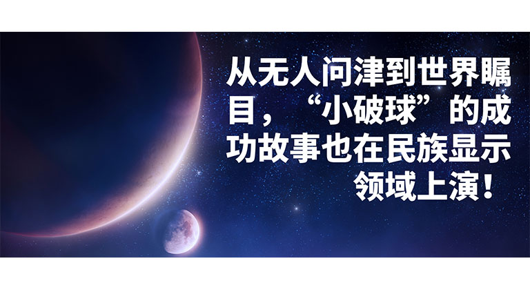 從無人問津到世界矚目，“小破球”的成功故事也在民族顯示領(lǐng)域上演！